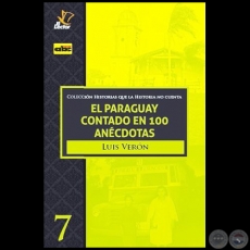 EL PARAGUAY CONTADO EN 100 ANCDOTAS - Vol 7 - Autor: LUIS VERN - Ao 2020